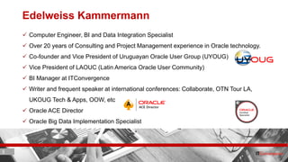 3 ITC CORPORATE PRESENTATION © IT Convergence 2017 • All rights reserved3 3
Edelweiss Kammermann
 Computer Engineer, BI and Data Integration Specialist
 Over 20 years of Consulting and Project Management experience in Oracle technology.
 Co-founder and Vice President of Uruguayan Oracle User Group (UYOUG)
 Vice President of LAOUC (Latin America Oracle User Community)
 BI Manager at ITConvergence
 Writer and frequent speaker at international conferences: Collaborate, OTN Tour LA,
UKOUG Tech & Apps, OOW, etc
 Oracle ACE Director
 Oracle Big Data Implementation Specialist
 