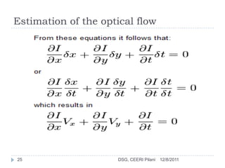 Estimation of the optical flow




25                   DSG, CEERI Pilani   12/8/2011
 
