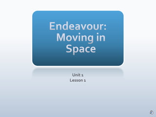 Endeavour:Moving in Space Unit 1 Lesson 1 