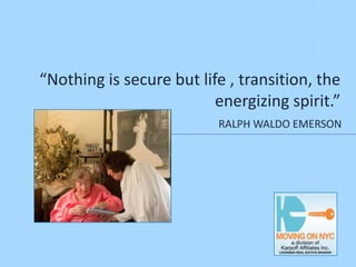“Nothing is secure but life , transition, the
                          energizing spirit.”
                          RALPH WALDO EMERSON
 
