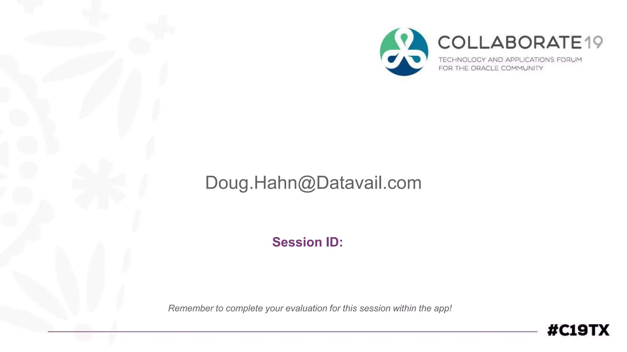Session ID:
Remember to complete your evaluation for this session within the app!
Doug.Hahn@Datavail.com
 