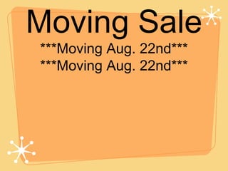 Moving Sale
***Moving Aug. 22nd***
***Moving Aug. 22nd***
 