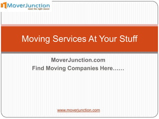 Moving Services At Your Stuff

        MoverJunction.com
  Find Moving Companies Here……




         www.moverjunction.com
 