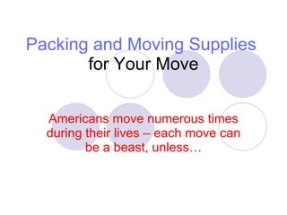 Packing and Moving Supplies  for Your Move Americans move numerous times during their lives – each move can be a beast, unless… 