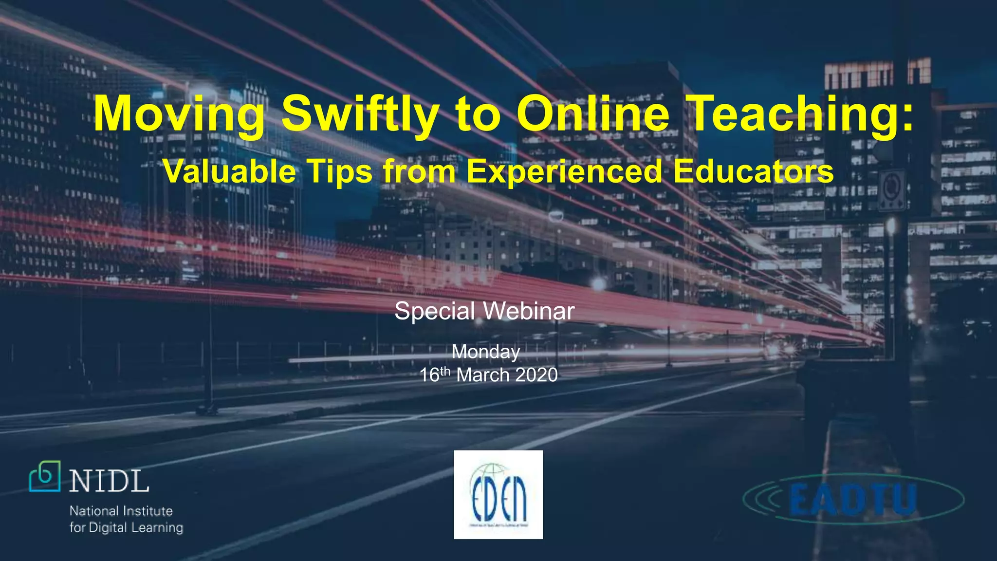 Moving Swiftly to Online Teaching:
Valuable Tips from Experienced Educators
Monday
16th March 2020
Special Webinar