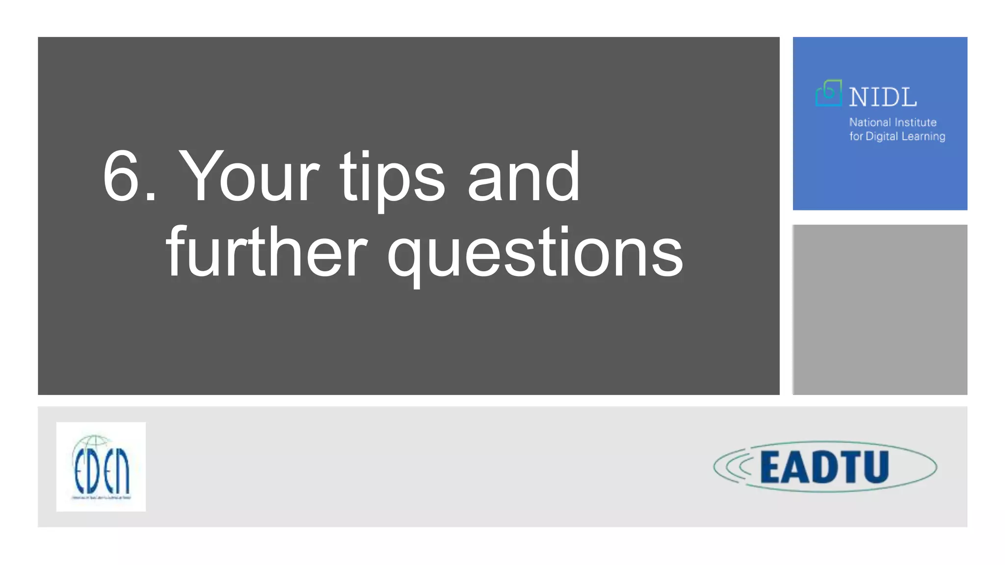 6. Your tips and
further questions