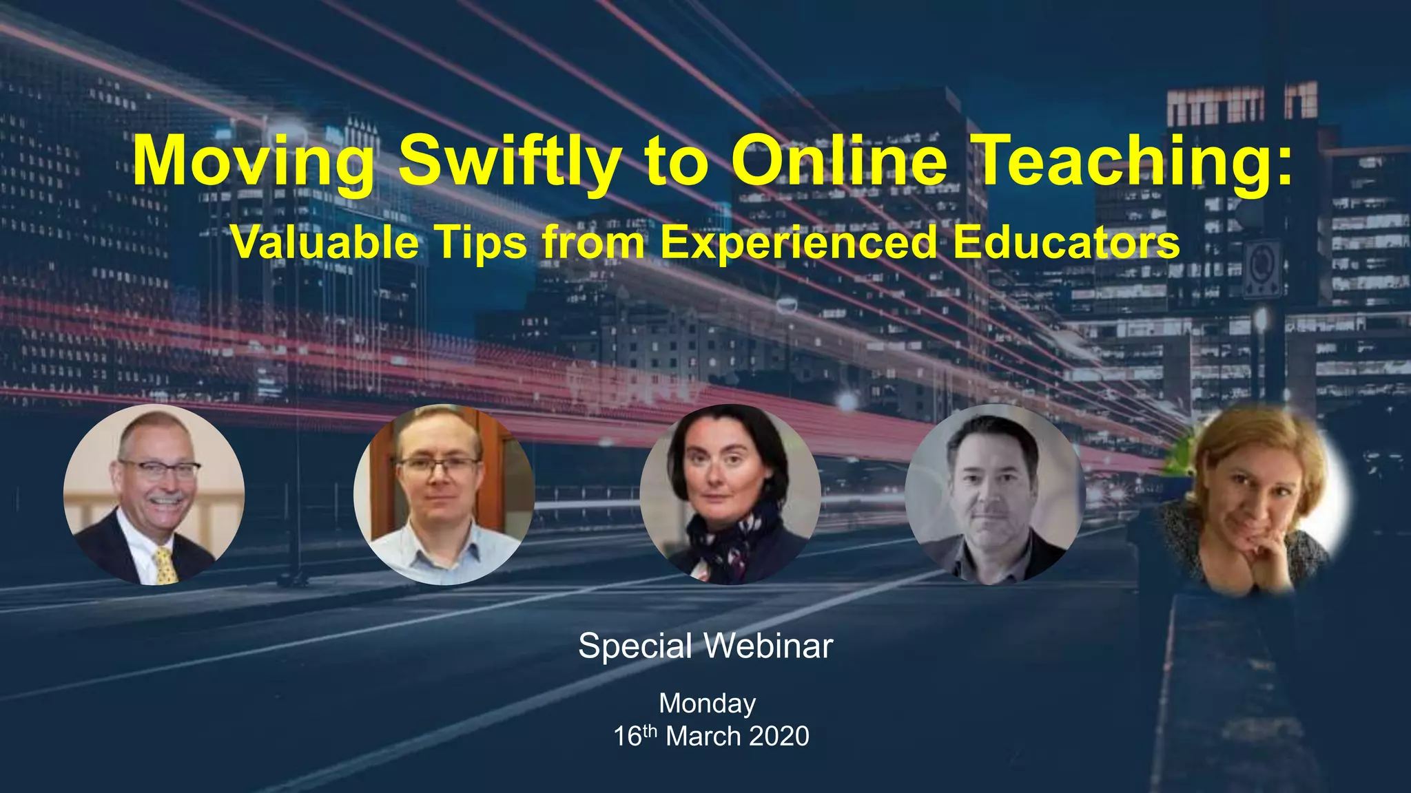 Moving Swiftly to Online Teaching:
Valuable Tips from Experienced Educators
Monday
16th March 2020
Special Webinar