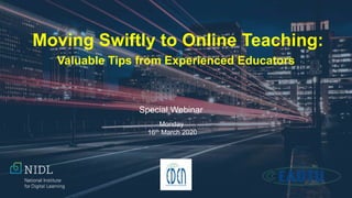 Moving Swiftly to Online Teaching:
Valuable Tips from Experienced Educators
Monday
16th March 2020
Special Webinar
 