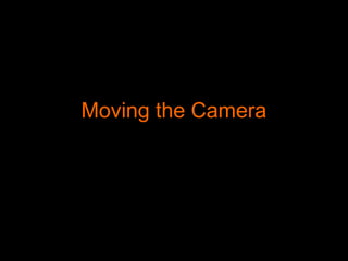 Moving the Camera
 
