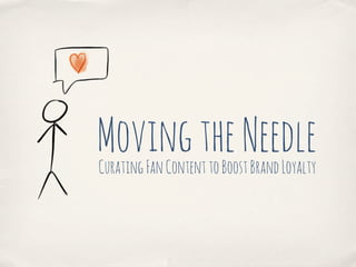 Moving the Needle
Curating Fan Content to Boost Brand Loyalty
 