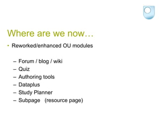 Where are we now…Reworked/enhanced OU modules Forum / blog / wikiQuizAuthoring tools DataplusStudy Planner Subpage   (resource page)