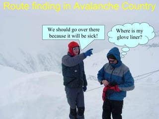 Route finding in Avalanche Country We should go over there because it will be sick! Where is my glove liner? 