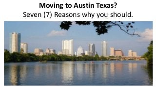 Moving to Austin Texas?
Seven (7) Reasons why you should.
 