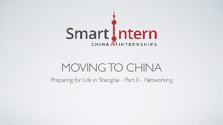 MOVINGTO CHINA
Preparing for Life in Shanghai - Part II - Networking
 