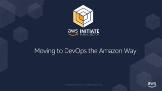 © 2019, Amazon Web Services, Inc. or its Affiliates. All rights reserved.
Moving to DevOps the Amazon Way
 