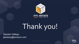 Thank you!
© 2019, Amazon Web Services, Inc. or its Affiliates. All rights reserved.
Glauber Gallego
glauberg@amazon.com
 