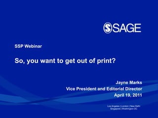 SSP Webinar So, you want to get out of print? Jayne Marks  Vice President and Editorial Director April 19, 2011 