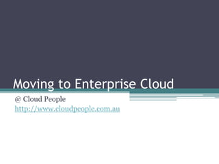 Moving to Enterprise Cloud
@ Cloud People
http://www.cloudpeople.com.au
 