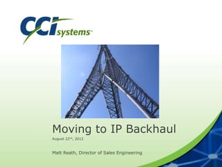 Moving to IP Backhaul
August 22nd, 2012
Matt Reath, Director of Sales Engineering
 
