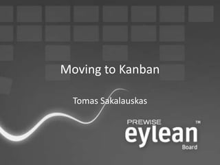 Moving to Kanban Tomas Sakalauskas 