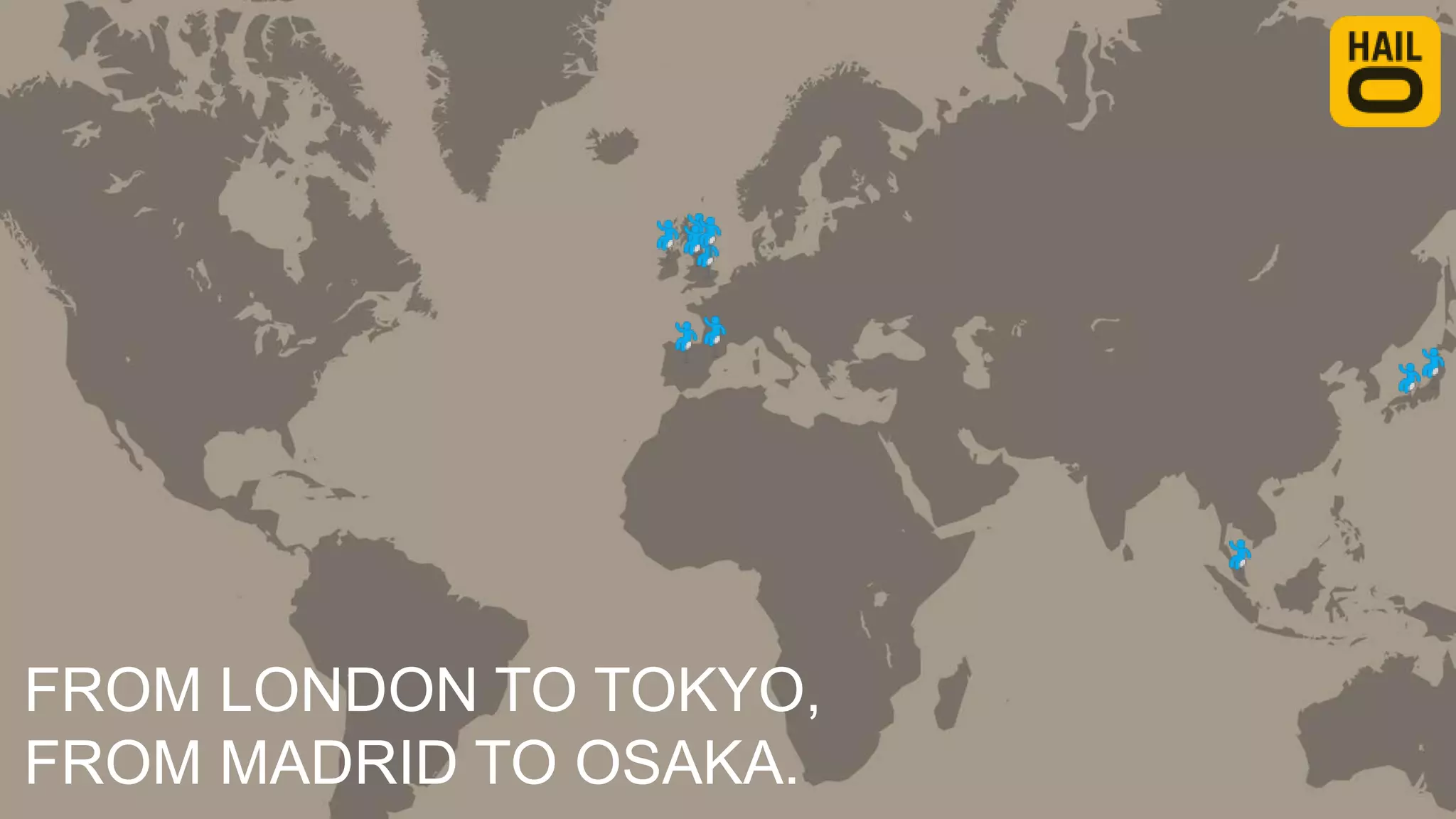 FROM LONDON TO TOKYO,
FROM MADRID TO OSAKA.
 