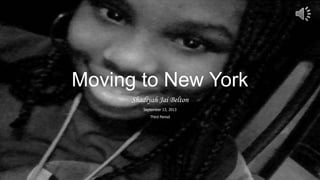 Moving to New York
Shadiyah Jai Belton
September 13, 2013
Third Period
 