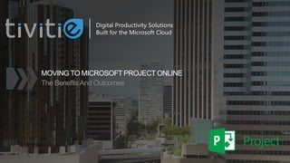 MOVING TO MICROSOFT PROJECT ONLINE
The BenefitsAnd Outcomes
Digital Productivity Solutions
Built for the Microsoft Cloud
 