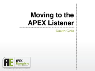 Copyright © 2010 Apex Evangelists • http://apex-evangelists.com
Moving to the
APEX Listener
Dimitri Gielis
 