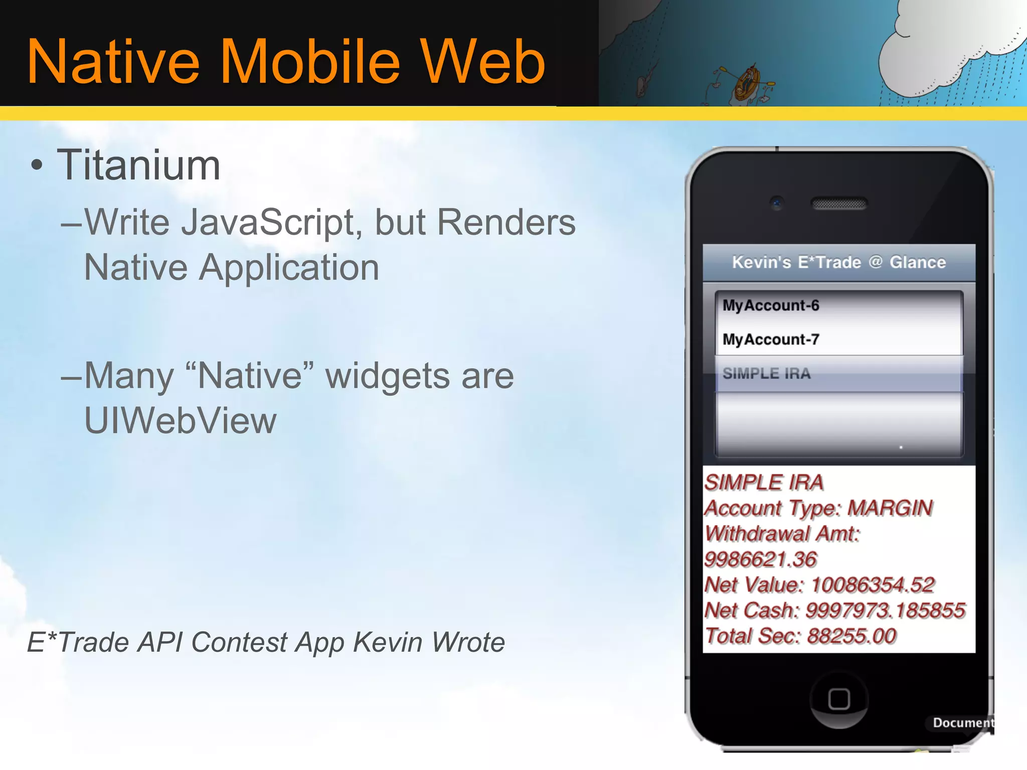 Native Mobile Web •  Titanium – Write JavaScript, but Renders Native Application – Many “Native” widgets are UIWebView E*Trade API Contest App Kevin Wrote 