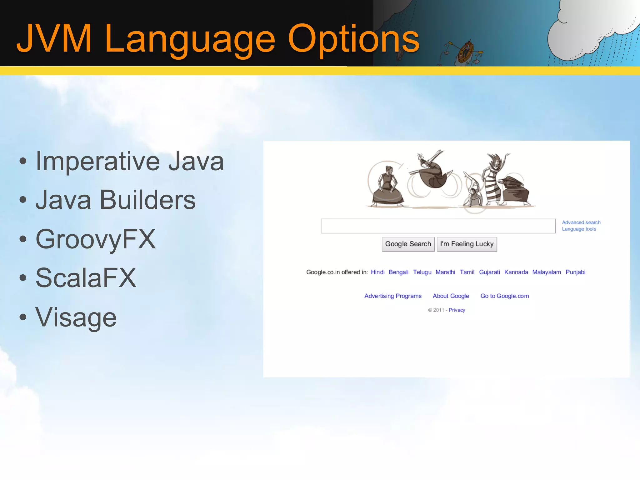 JVM Language Options •  Imperative Java •  Java Builders •  GroovyFX •  ScalaFX •  Visage 