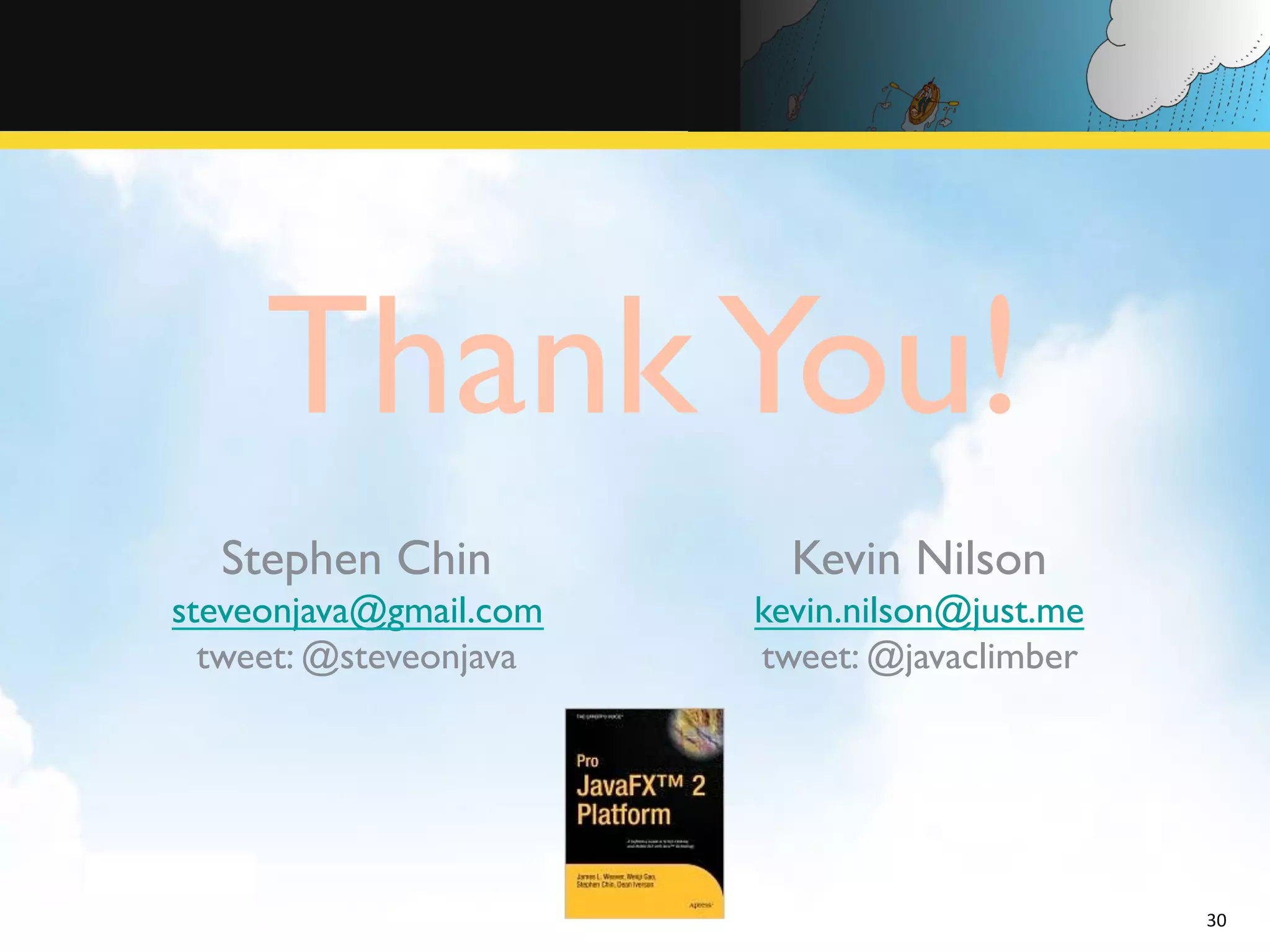Thank You! Stephen Chin Kevin Nilson steveonjava@gmail.com kevin.nilson@just.me tweet: @steveonjava tweet: @javaclimber 30   