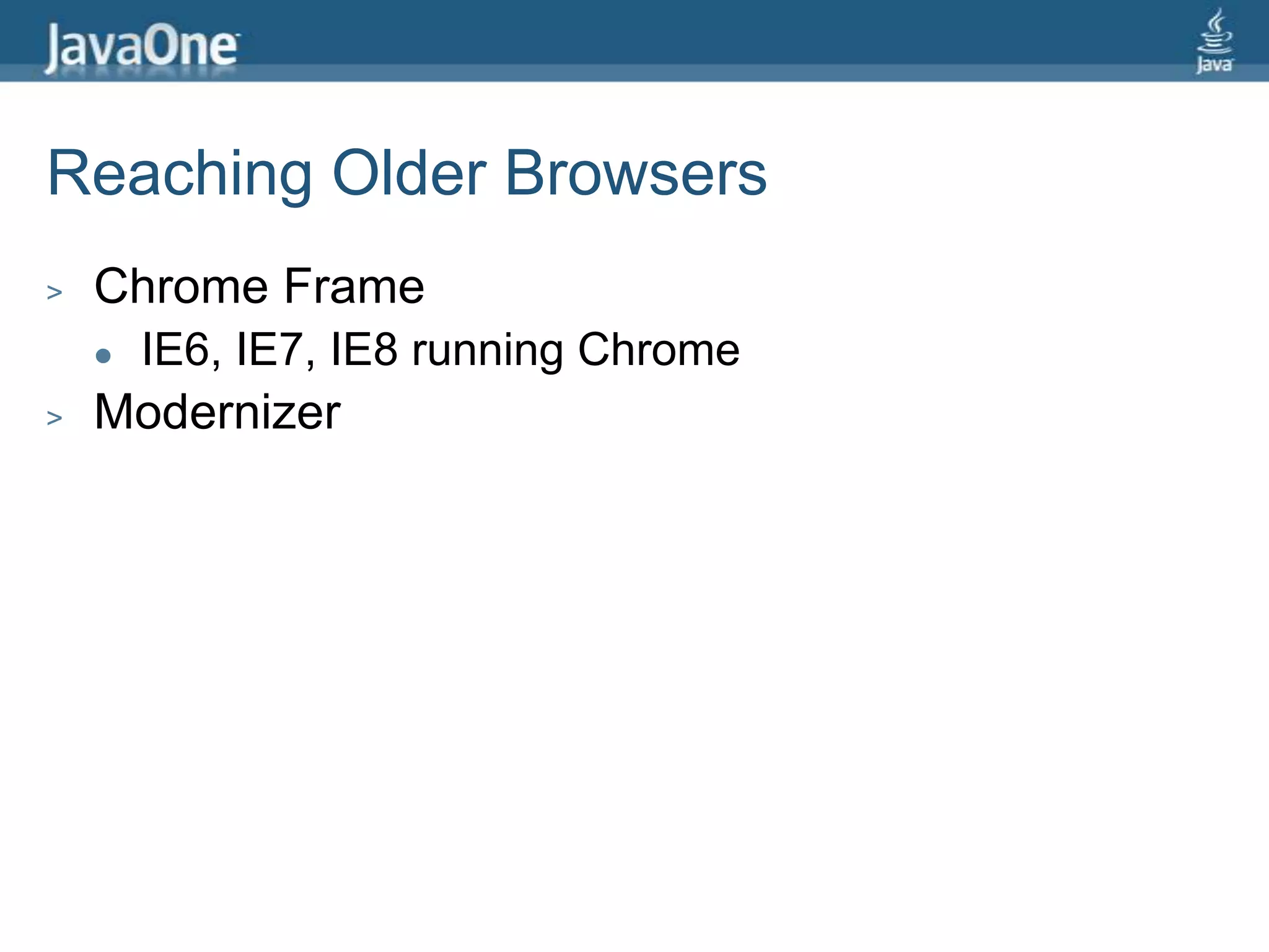 Reaching Older BrowsersChrome FrameIE6, IE7, IE8 running ChromeModernizer