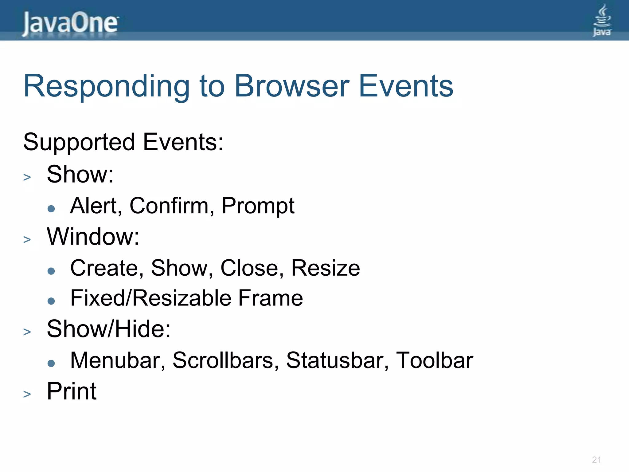 Responding to Browser EventsSupported Events:Show:Alert, Confirm, PromptWindow:Create, Show, Close, ResizeFixed/Resizable FrameShow/Hide:Menubar, Scrollbars, Statusbar, ToolbarPrint21