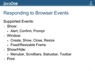 Responding to Browser EventsSupported Events:Show:Alert, Confirm, PromptWindow:Create, Show, Close, ResizeFixed/Resizable FrameShow/Hide:Menubar, Scrollbars, Statusbar, ToolbarPrint21