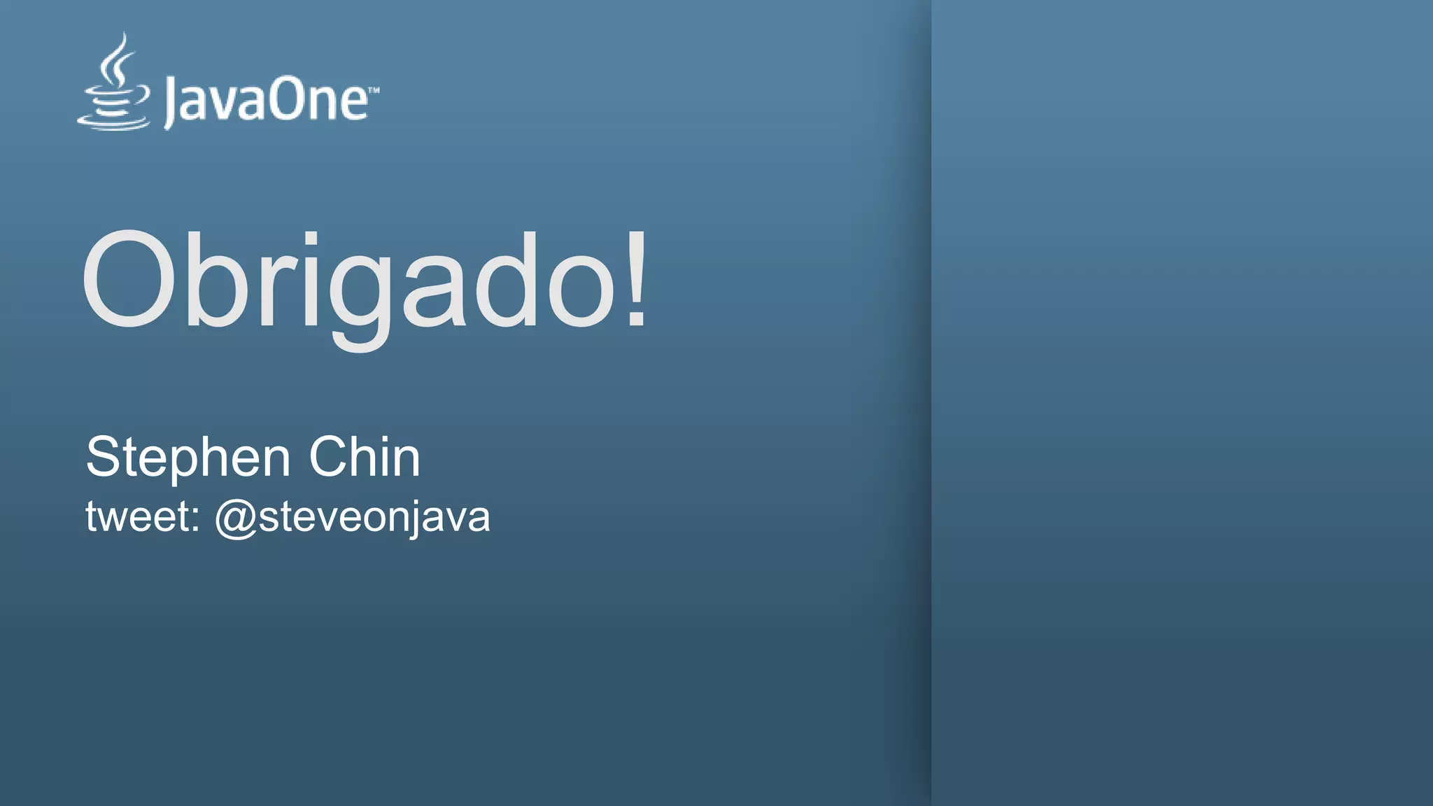 Obrigado!
 Stephen Chin
 tweet: @steveonjava




28
 