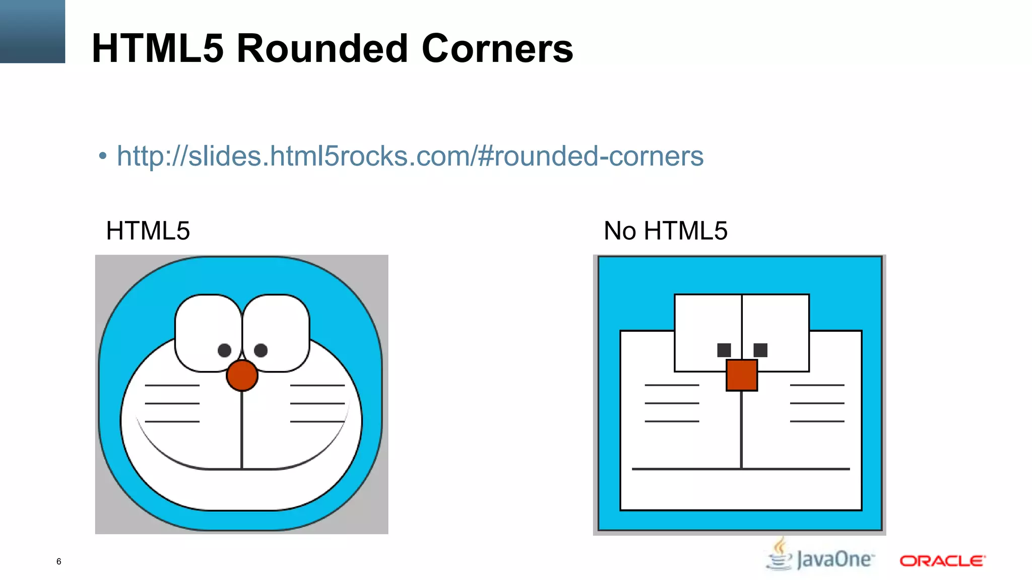 HTML5 Rounded Corners

    • http://slides.html5rocks.com/#rounded-corners

    HTML5                                  No HTML5




6
 