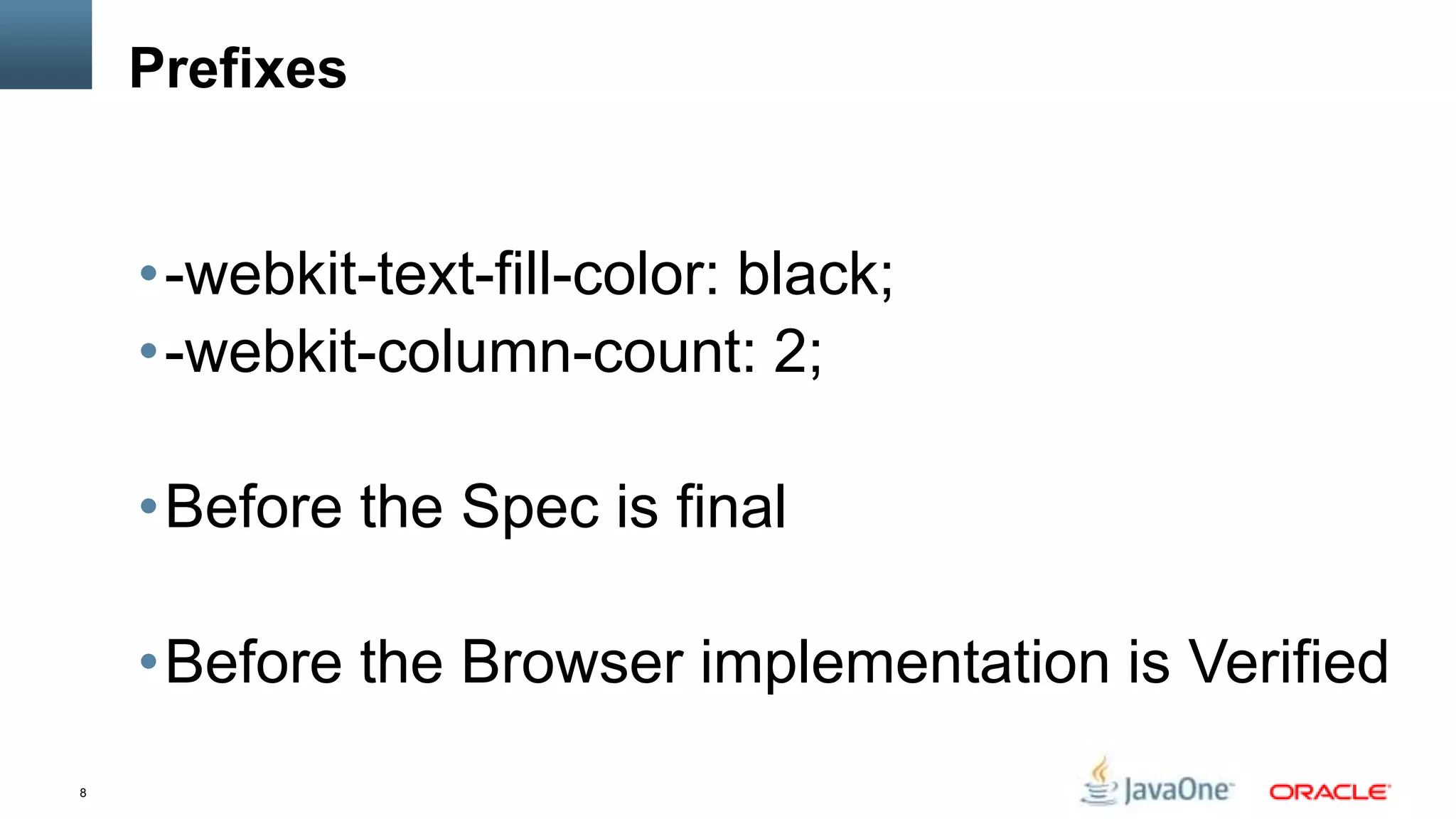 Prefixes


    •-webkit-text-fill-color: black;
    •-webkit-column-count: 2;

    •Before the Spec is final

    •Before the Browser implementation is Verified
8
 
