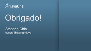 Obrigado!
 Stephen Chin
 tweet: @steveonjava




28
 