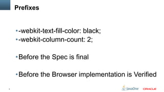 Prefixes


    •-webkit-text-fill-color: black;
    •-webkit-column-count: 2;

    •Before the Spec is final

    •Before the Browser implementation is Verified
8
 