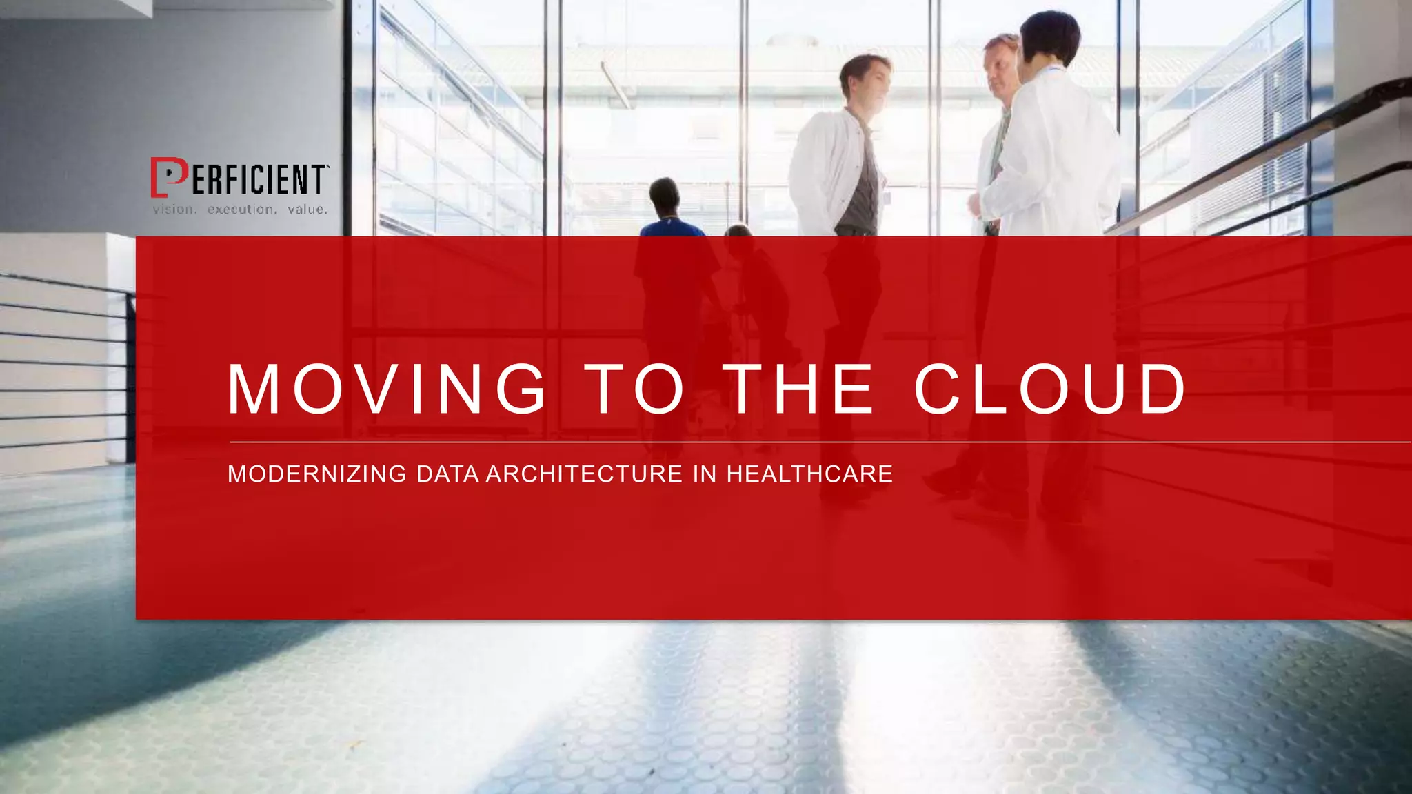 MOVING TO THE CLOUD
MODERNIZING DATA ARCHITECTURE IN HEALTHCARE
 