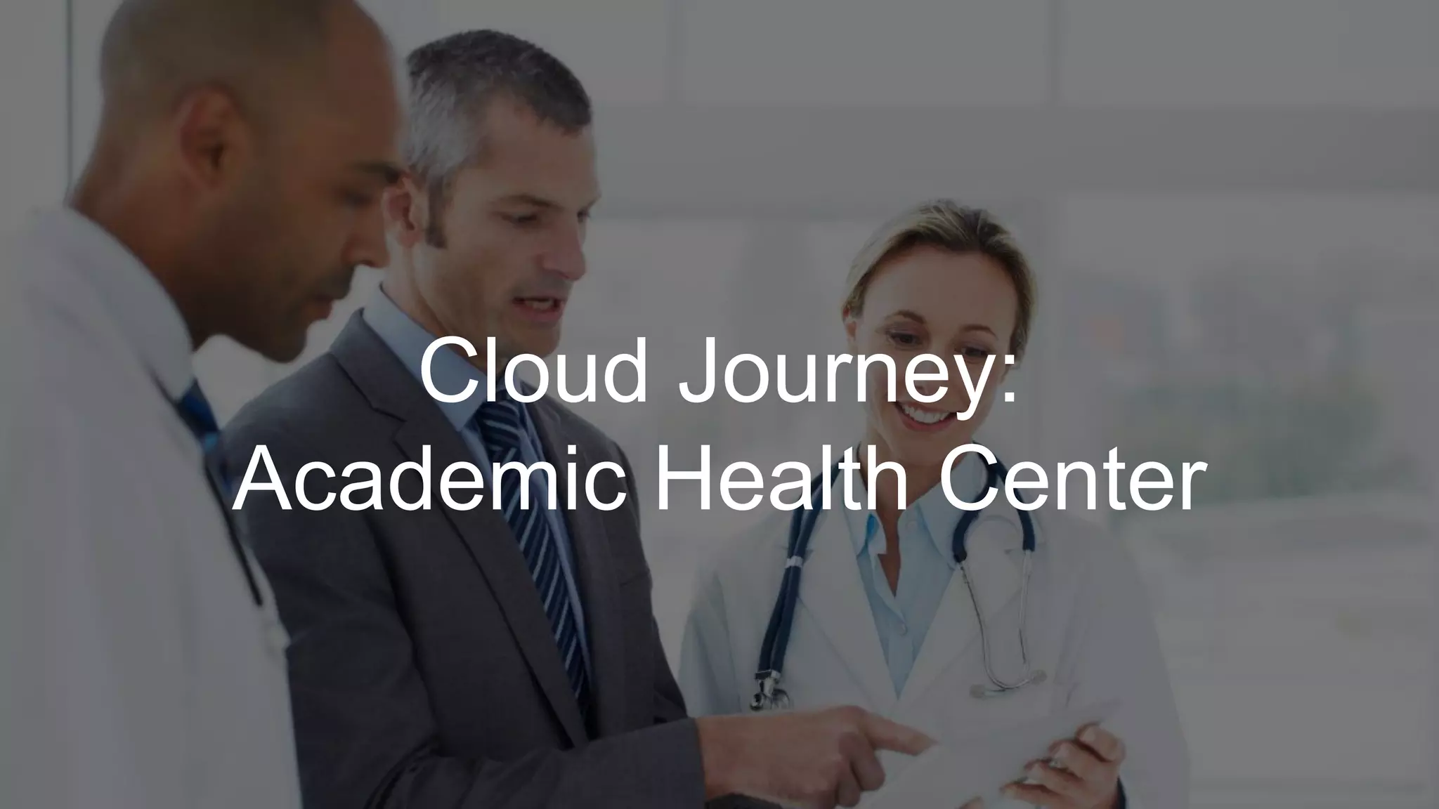 Cloud Journey:
Academic Health Center
 