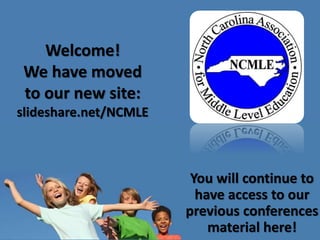 Welcome!
We have moved
to our new site:
slideshare.net/NCMLE
You will continue to
have access to our
previous conferences
material here!
 