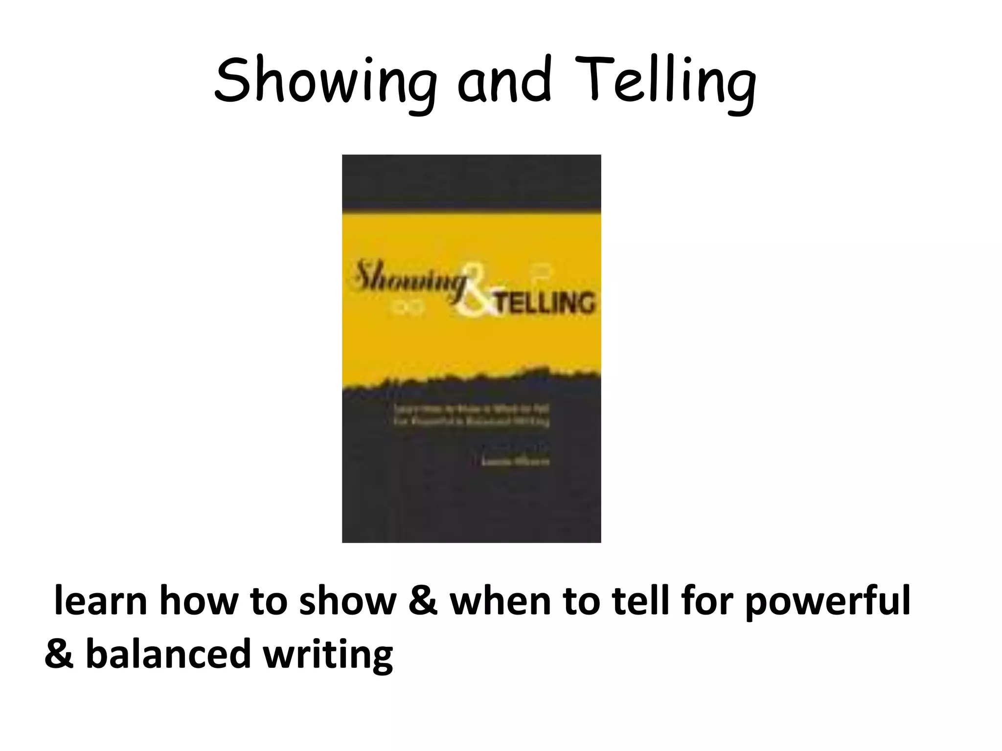 learn how to show & when to tell for powerful
& balanced writing
Showing and Telling
 
