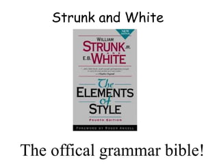 Strunk and White
The offical grammar bible!
 