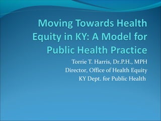 Torrie T. Harris, Dr.P.H., MPH
Director, Office of Health Equity
KY Dept. for Public Health
 