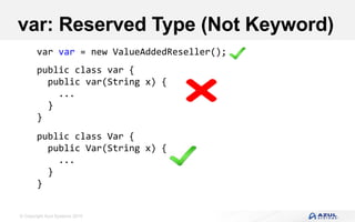 © Copyright Azul Systems 2019
var: Reserved Type (Not Keyword)
var var = new ValueAddedReseller();
public class var {
public var(String x) {
...
}
}
public class Var {
public Var(String x) {
...
}
}
 