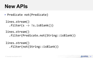 © Copyright Azul Systems 2019
New APIs
 Predicate not(Predicate)
32
lines.stream()
.filter(s -> !s.isBlank())
lines.stream()
.filter(Predicate.not(String::isBlank))
lines.stream()
.filter(not(String::isBlank))
 