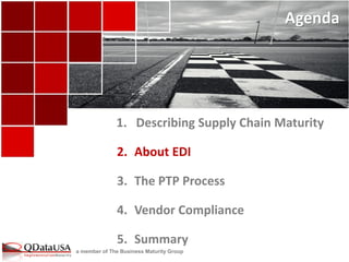 a member of The Business Maturity Group 
Agenda 
1.Describing Supply Chain Maturity 
2.About EDI 
3.The PTP Process 
4.Vendor Compliance 
5.Summary  