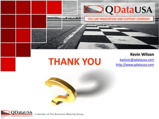 a member of The Business Maturity Group 
YOU SAP INNOVATION AND SUPPORT COMPANY 
Kevin Wilson 
kwilson@qdatausa.com 
http://www.qdatausa.com 
THANK YOU 