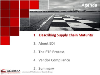 a member of The Business Maturity Group 
Agenda 
1.Describing Supply Chain Maturity 
2.About EDI 
3.The PTP Process 
4.Vendor Compliance 
5.Summary  